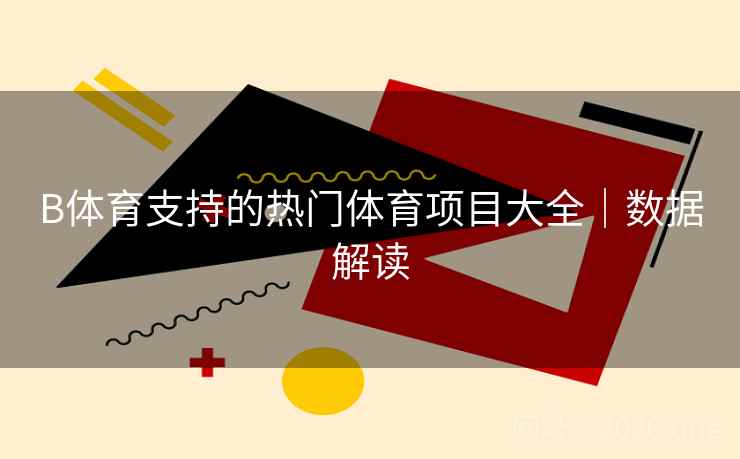 B体育支持的热门体育项目大全｜数据解读