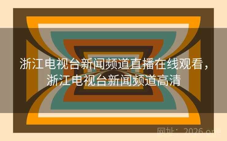 浙江电视台新闻频道直播在线观看,浙江电视台新闻频道高清