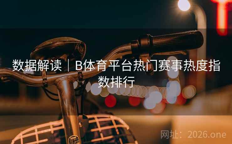 数据解读|B体育平台热门赛事热度指数排行