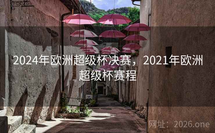 2024年欧洲超级杯决赛,2021年欧洲超级杯赛程