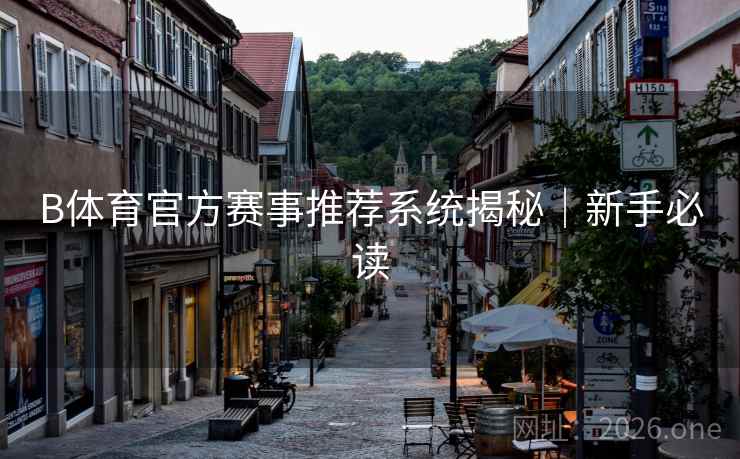 B体育官方赛事推荐系统揭秘｜新手必读