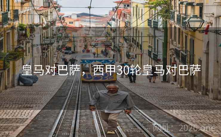 皇马对巴萨,西甲30轮皇马对巴萨