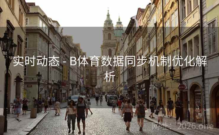 实时动态 - B体育数据同步机制优化解析