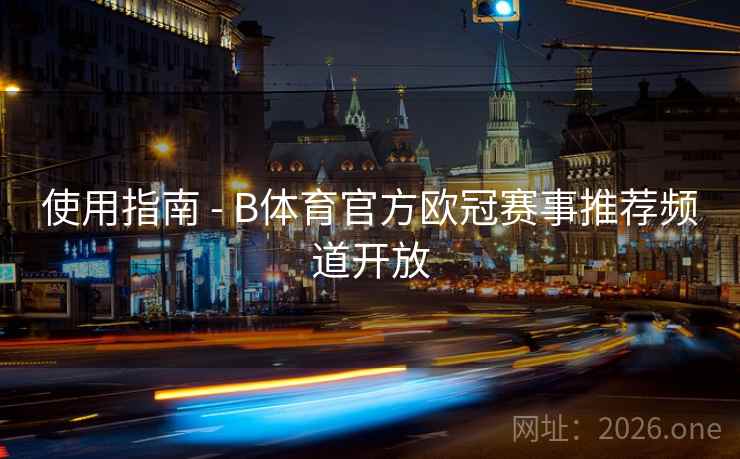 使用指南 - B体育官方欧冠赛事推荐频道开放