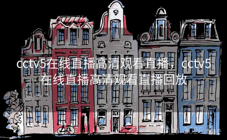 cctv5在线直播高清观看直播,cctv5在线直播高清观看直播回放